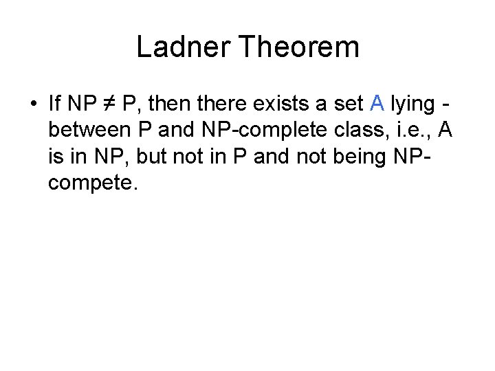 Ladner Theorem • If NP ≠ P, then there exists a set A lying