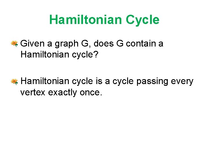 Hamiltonian Cycle • Given a graph G, does G contain a Hamiltonian cycle? •