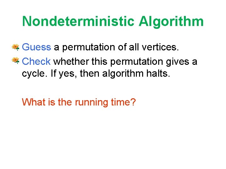 Nondeterministic Algorithm • Guess a permutation of all vertices. • Check whether this permutation