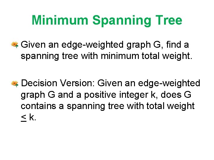 Minimum Spanning Tree • Given an edge-weighted graph G, find a spanning tree with