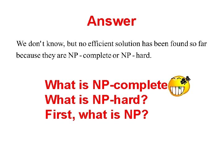 Answer What is NP-complete? What is NP-hard? First, what is NP? 