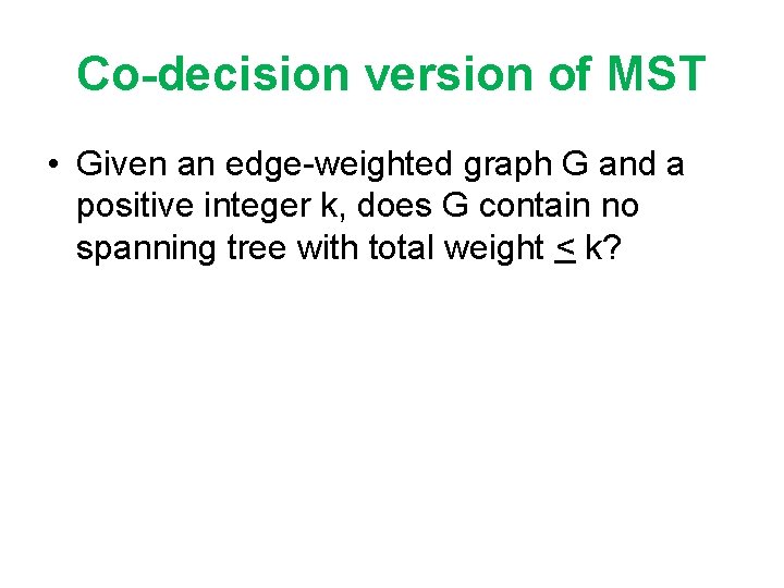 Co-decision version of MST • Given an edge-weighted graph G and a positive integer