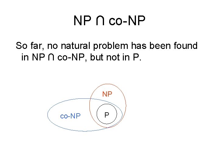 NP ∩ co-NP So far, no natural problem has been found in NP ∩