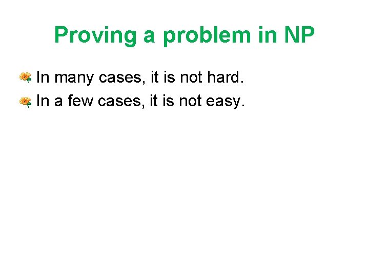 Proving a problem in NP • In many cases, it is not hard. •