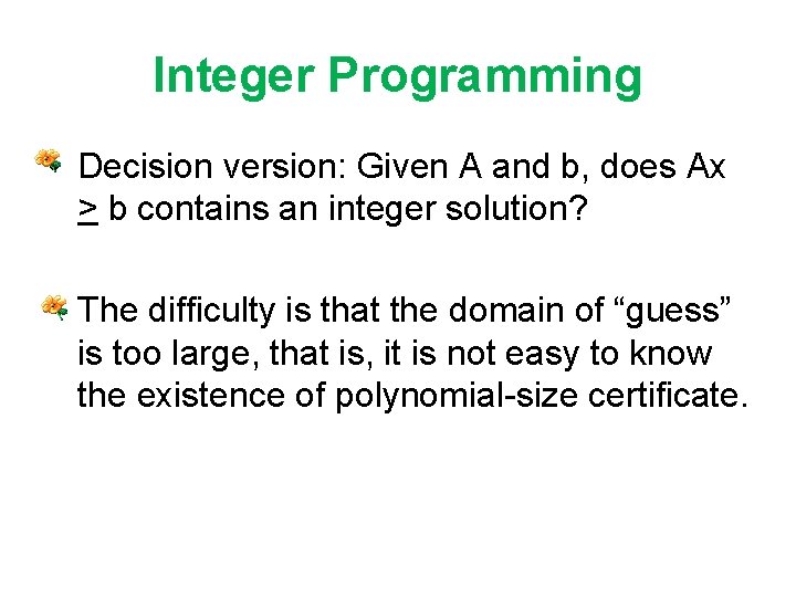 Integer Programming • Decision version: Given A and b, does Ax > b contains