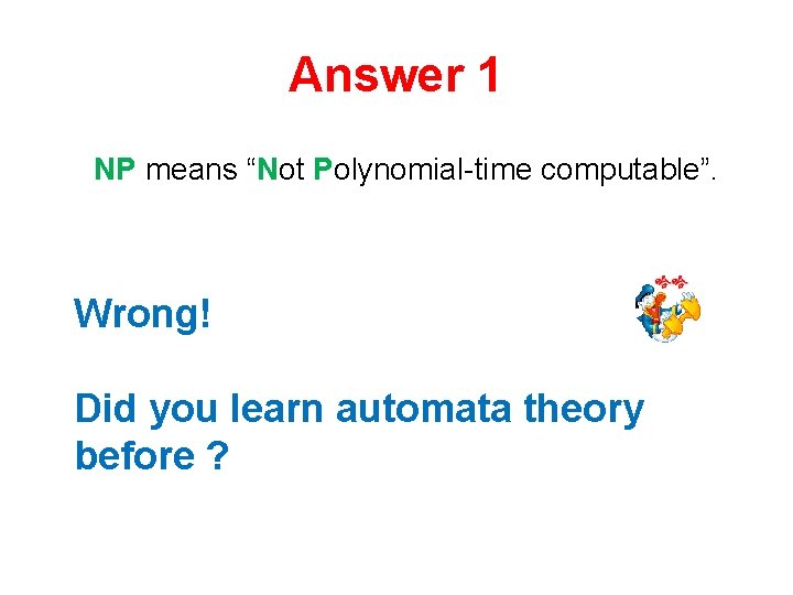 Answer 1 NP means “Not Polynomial-time computable”. Wrong! Did you learn automata theory before