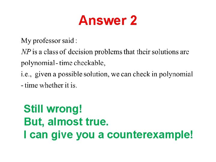 Answer 2 Still wrong! But, almost true. I can give you a counterexample! 