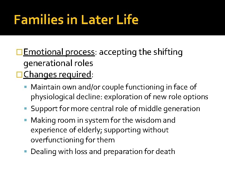 Families in Later Life �Emotional process: accepting the shifting generational roles �Changes required: Maintain Families in Later Life �Emotional process: accepting the shifting generational roles �Changes required: Maintain