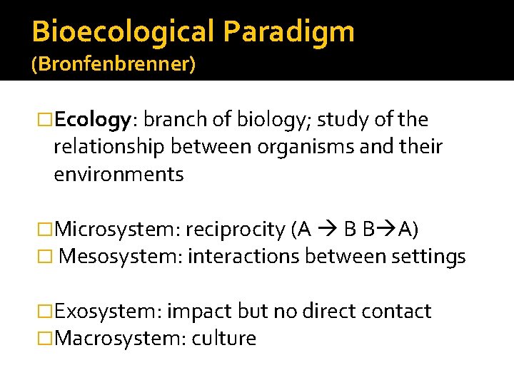 Bioecological Paradigm (Bronfenbrenner) �Ecology: branch of biology; study of the relationship between organisms and Bioecological Paradigm (Bronfenbrenner) �Ecology: branch of biology; study of the relationship between organisms and