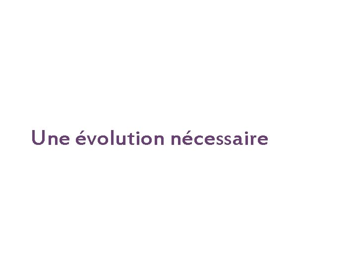 Une évolution nécessaire 