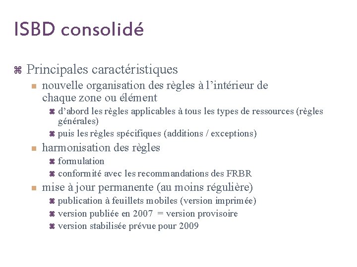 ISBD consolidé z Principales caractéristiques n nouvelle organisation des règles à l’intérieur de chaque