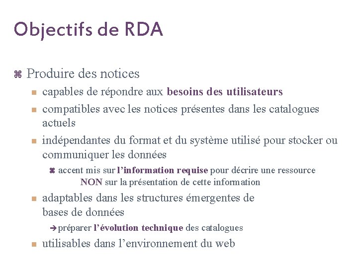 Objectifs de RDA z Produire des notices n n n capables de répondre aux