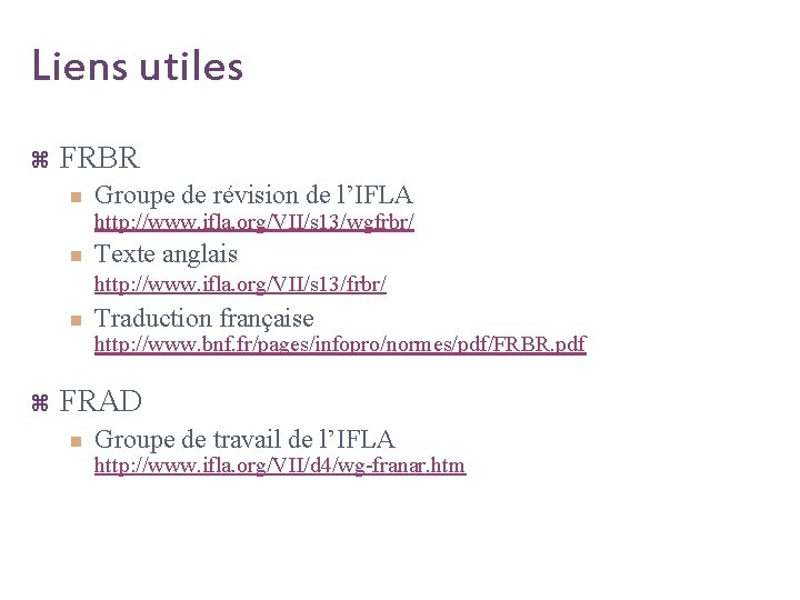 Liens utiles z FRBR n Groupe de révision de l’IFLA http: //www. ifla. org/VII/s