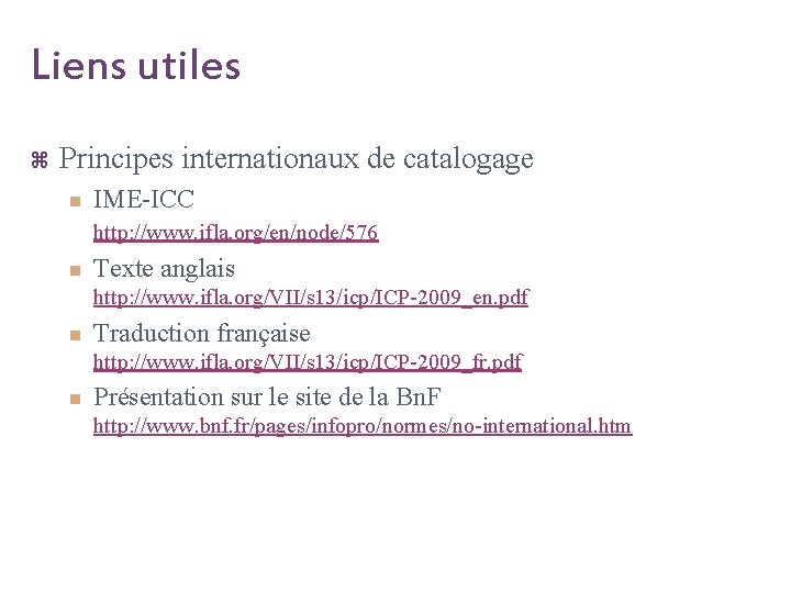 Liens utiles z Principes internationaux de catalogage n IME-ICC http: //www. ifla. org/en/node/576 n