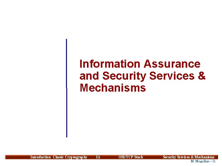 Information Assurance and Security Services & Mechanisms Introduction Classic Cryptography IA OSI/TCP Stack Security