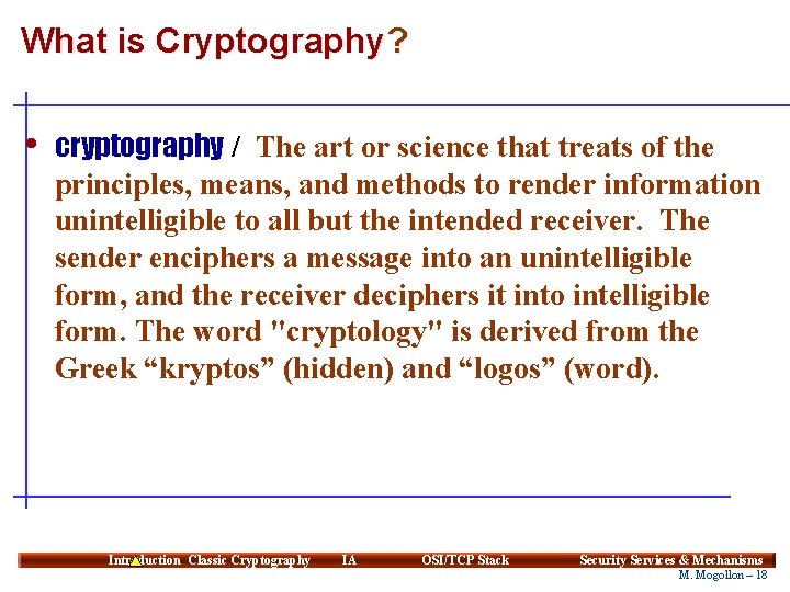 What is Cryptography? • cryptography / The art or science that treats of the