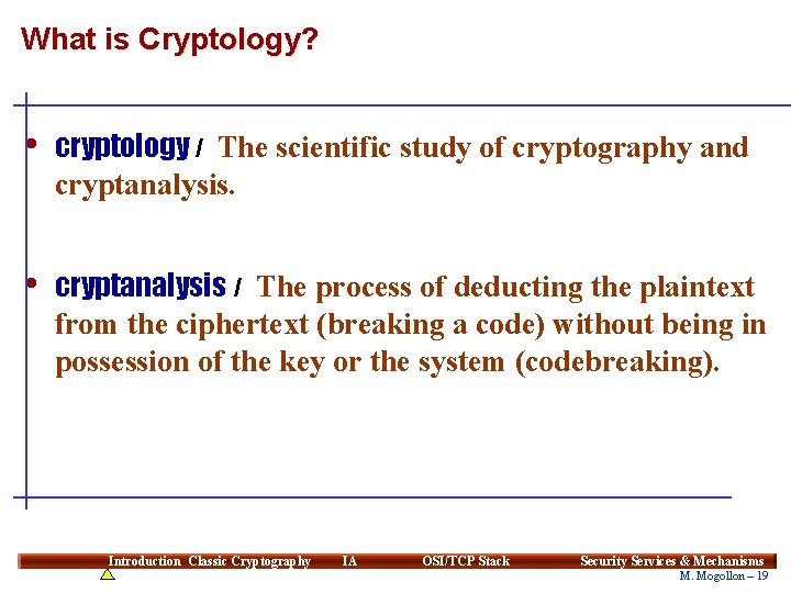 What is Cryptology? • cryptology / The scientific study of cryptography and cryptanalysis. •