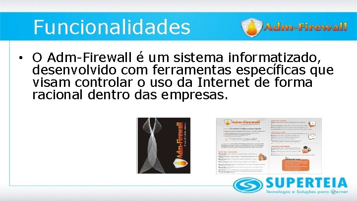 Funcionalidades • O Adm-Firewall é um sistema informatizado, desenvolvido com ferramentas específicas que visam