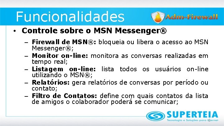 Funcionalidades • Controle sobre o MSN Messenger® – Firewall de MSN®: bloqueia ou libera