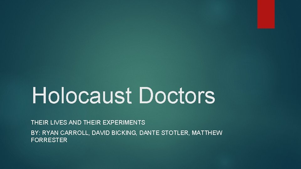 Holocaust Doctors THEIR LIVES AND THEIR EXPERIMENTS BY: RYAN CARROLL, DAVID BICKING, DANTE STOTLER,