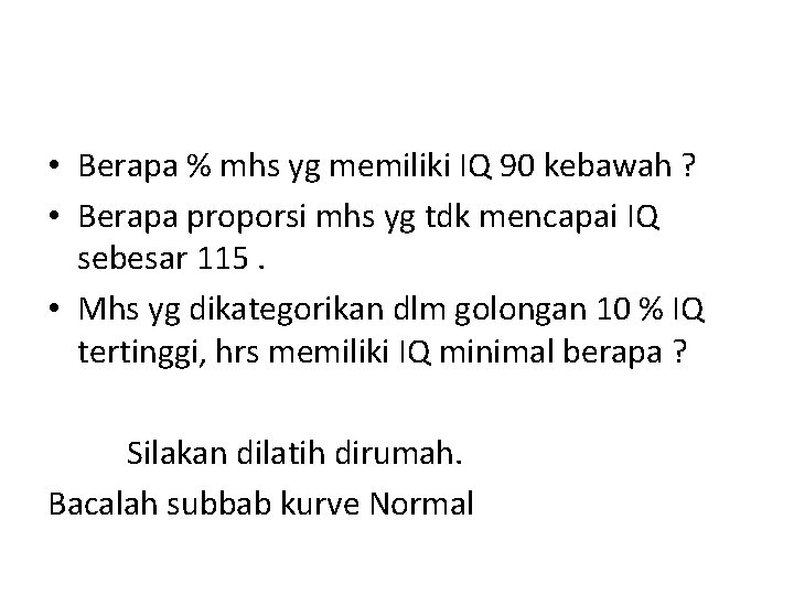  • Berapa % mhs yg memiliki IQ 90 kebawah ? • Berapa proporsi