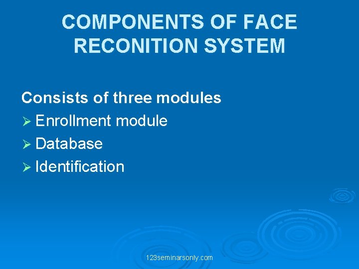 COMPONENTS OF FACE RECONITION SYSTEM Consists of three modules Ø Enrollment module Ø Database