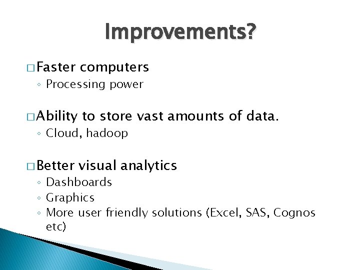 Improvements? � Faster computers � Ability to store vast amounts of data. ◦ Processing