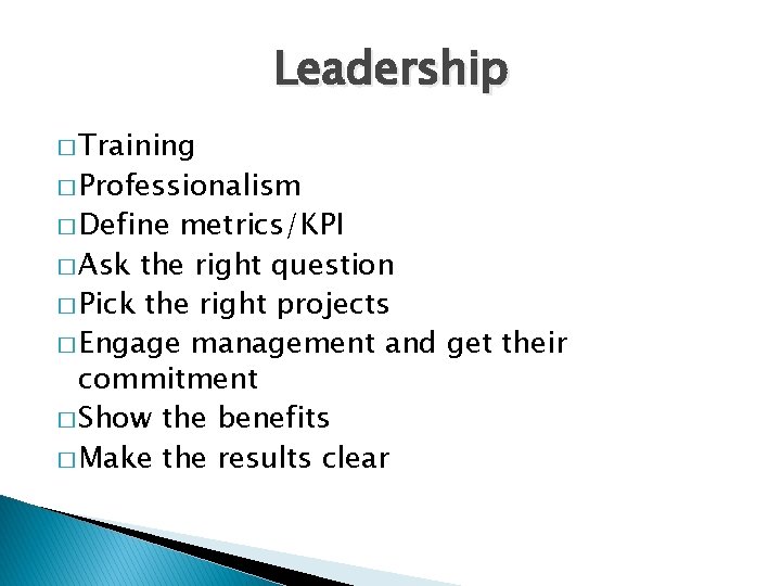 Leadership � Training � Professionalism � Define metrics/KPI � Ask the right question �