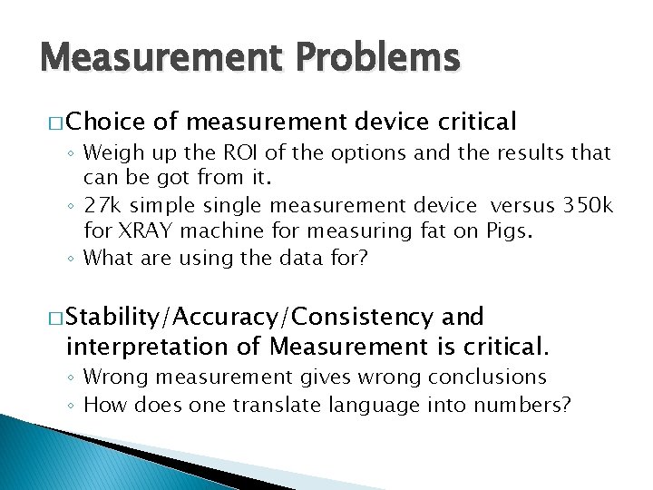 Measurement Problems � Choice of measurement device critical ◦ Weigh up the ROI of