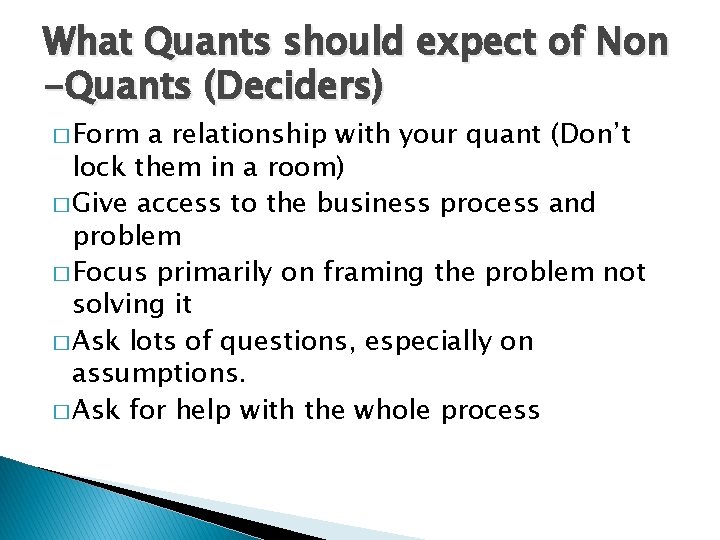 What Quants should expect of Non -Quants (Deciders) � Form a relationship with your