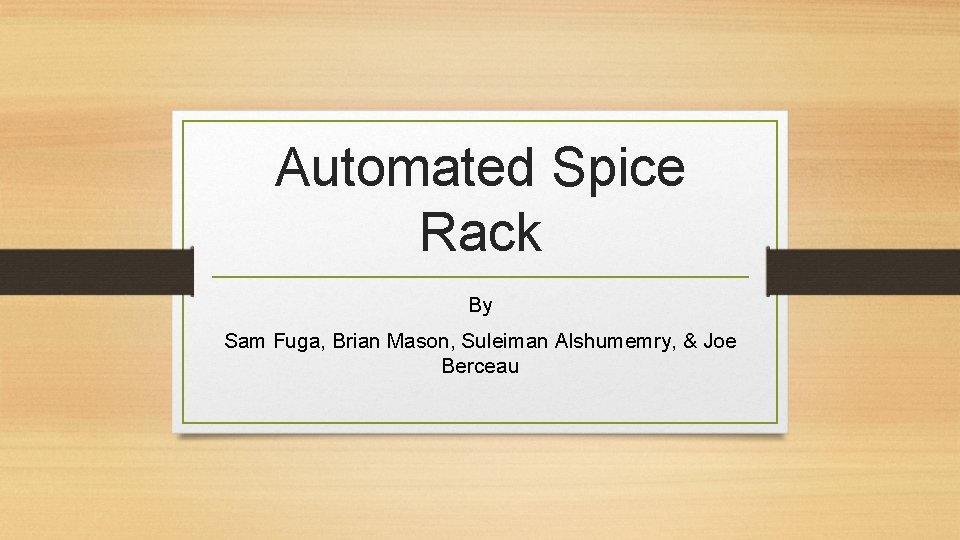 Automated Spice Rack By Sam Fuga, Brian Mason, Suleiman Alshumemry, & Joe Berceau 