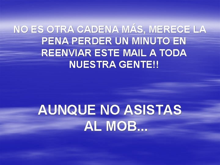 NO ES OTRA CADENA MÁS, MERECE LA PENA PERDER UN MINUTO EN REENVIAR ESTE NO ES OTRA CADENA MÁS, MERECE LA PENA PERDER UN MINUTO EN REENVIAR ESTE