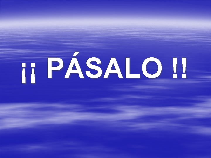 ¡¡ PÁSALO !! ¡¡ PÁSALO !!