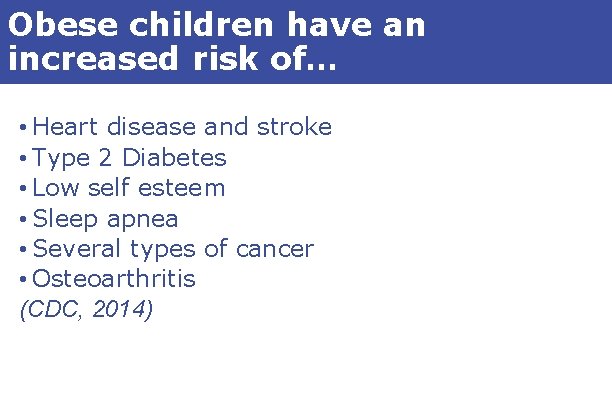 Obese children have an increased risk of… • Heart disease and stroke • Type