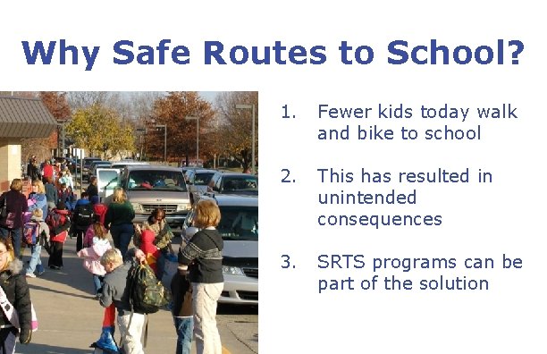 Why Safe Routes to School? 1. Fewer kids today walk and bike to school