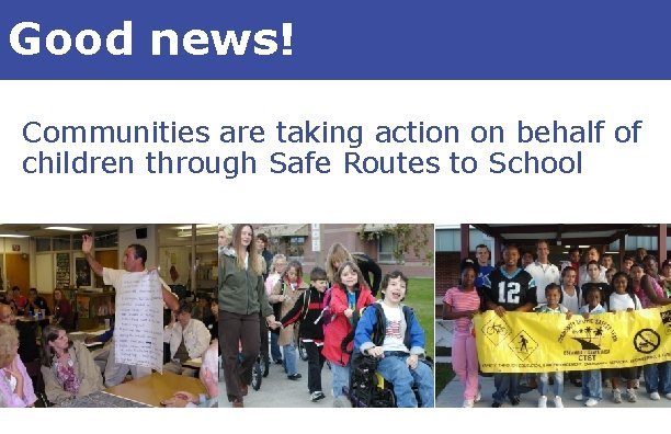 Good news! Communities are taking action on behalf of children through Safe Routes to