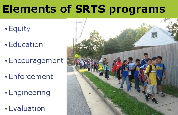 Elements of SRTS programs • Equity • Education • Encouragement • Enforcement • Engineering