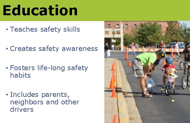 Education • Teaches safety skills • Creates safety awareness • Fosters life-long safety habits