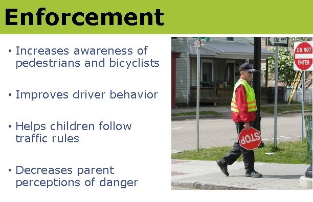 Enforcement • Increases awareness of pedestrians and bicyclists • Improves driver behavior • Helps