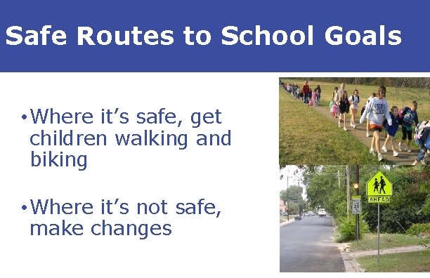 Safe Routes to School Goals • Where it’s safe, get children walking and biking