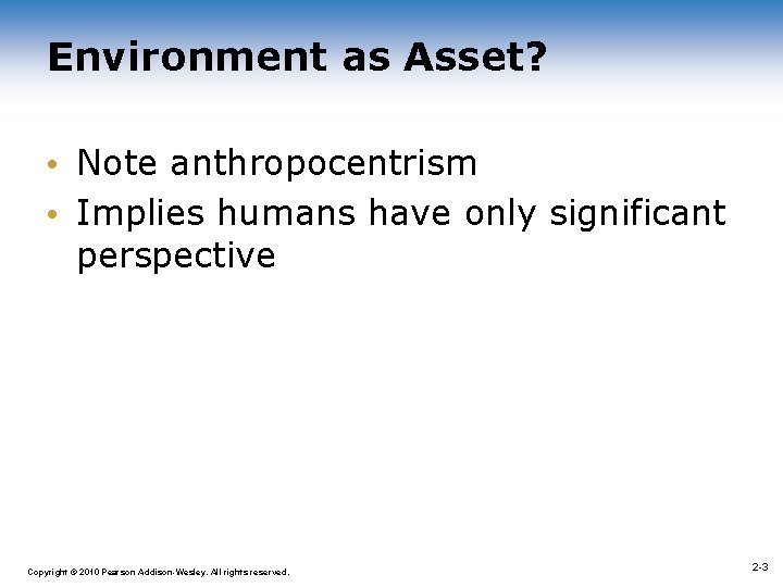 Environment as Asset? • Note anthropocentrism • Implies humans have only significant perspective 1