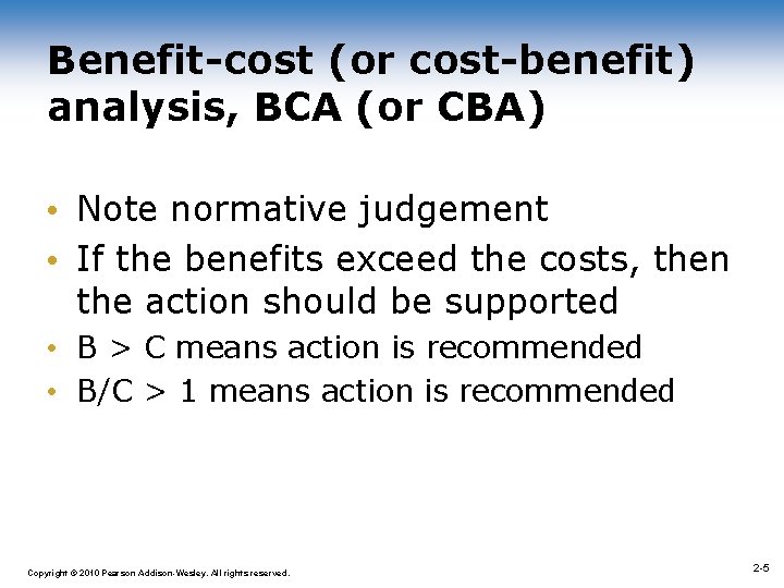 Benefit-cost (or cost-benefit) analysis, BCA (or CBA) • Note normative judgement • If the