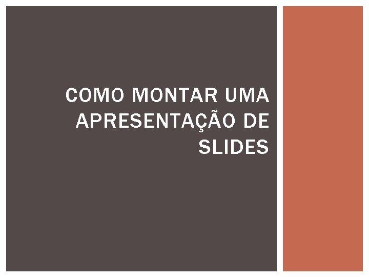 COMO MONTAR UMA APRESENTAÇÃO DE SLIDES 
