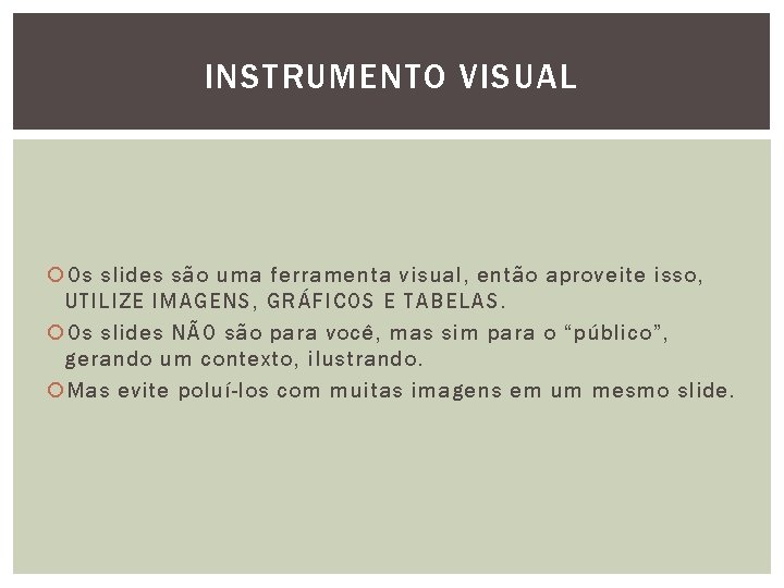 INSTRUMENTO VISUAL Os slides são uma ferramenta visual, então aproveite isso, UTILIZE IMAGENS, GRÁFICOS