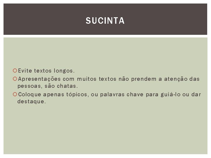 SUCINTA Evite textos longos. Apresentações com muitos textos não prendem a atenção das pessoas,