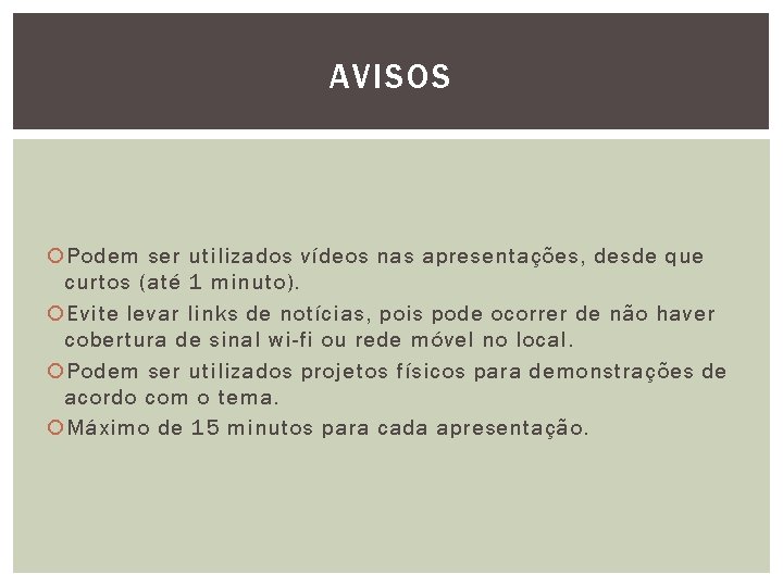 AVISOS Podem ser utilizados vídeos nas apresentações, desde que curtos (até 1 minuto). Evite