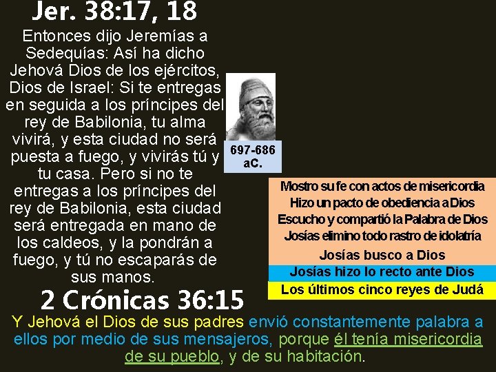 Jer. 38: 17, 18 Entonces dijo Jeremías a Sedequías: Así ha dicho Jehová Dios