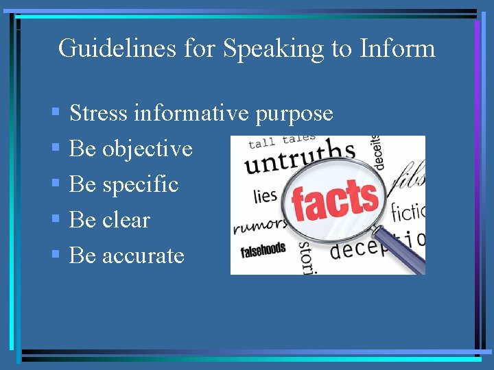 Guidelines for Speaking to Inform § Stress informative purpose § Be objective § Be