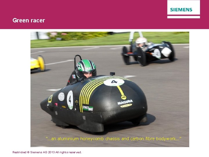 Green racer “…an aluminium honeycomb chassis and carbon fibre bodywork…” Restricted © Siemens AG