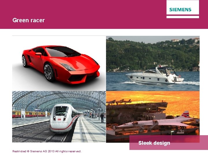 Green racer Sleek design Restricted © Siemens AG 2013 All rights reserved. 